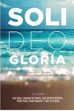 Soli Deo Gloria - Aspectos y legado del pensamiento evangélico de José Grau